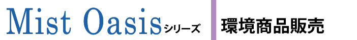 ミストオアシスシリーズ 環境商品販売